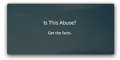 National Domestic Violence Hotline's information page: Is This Abuse? Get the Facts.